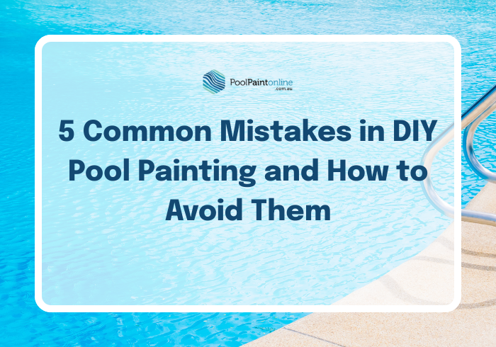 5 Common Mistakes in DIY Pool Painting and How to Avoid Them