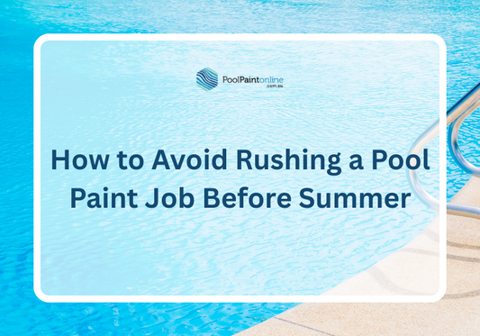 How to Avoid Rushing a Pool Paint Job Before Summer